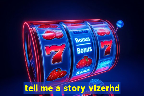 tell me a story vizerhd